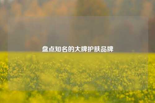 盘点知名的大牌护肤品牌