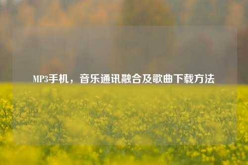 MP3手机，音乐通讯融合及歌曲下载方法