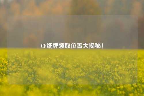 CF纸牌领取位置大揭秘！