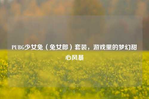 PUBG少女兔（兔女郎）套装，游戏里的梦幻甜心风暴
