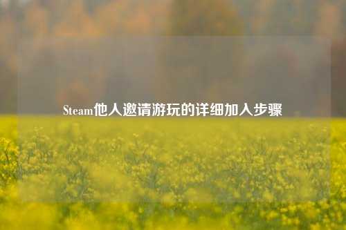 Steam他人邀请游玩的详细加入步骤