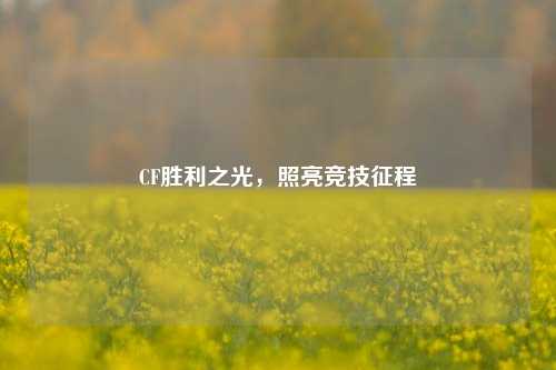 CF胜利之光，照亮竞技征程