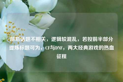 前后话题不相关，逻辑较混乱，若按前半部分提炼标题可为，CF与DNF，两大经典游戏的热血征程