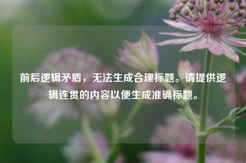 前后逻辑矛盾，无法生成合理标题。请提供逻辑连贯的内容以便生成准确标题。
