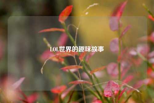 LOL世界的趣味故事