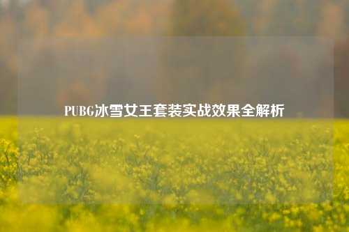 PUBG冰雪女王套装实战效果全解析